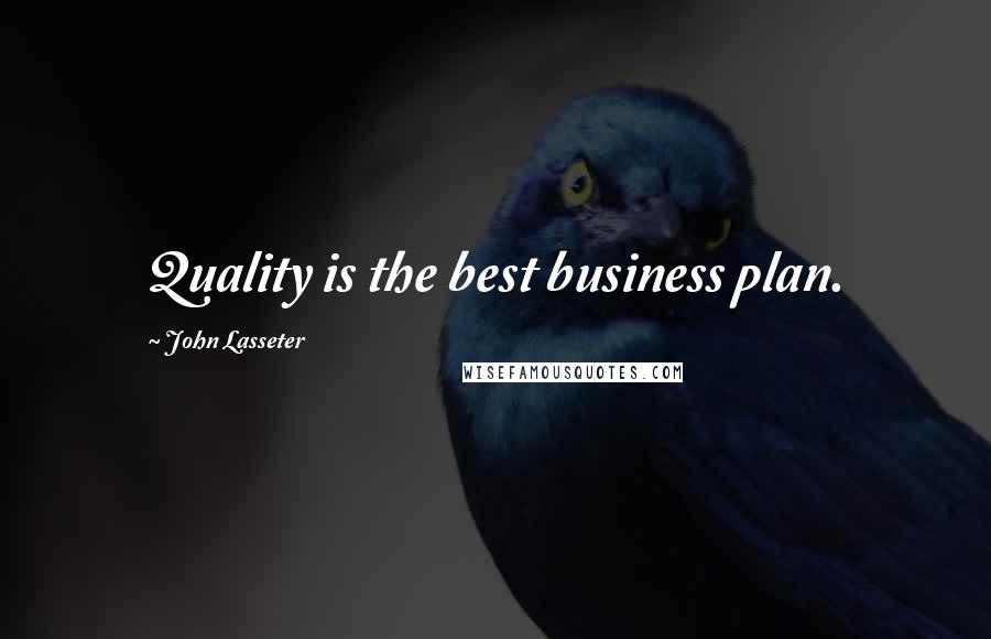 John Lasseter Quotes: Quality is the best business plan.