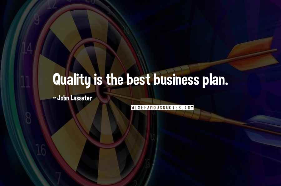 John Lasseter Quotes: Quality is the best business plan.