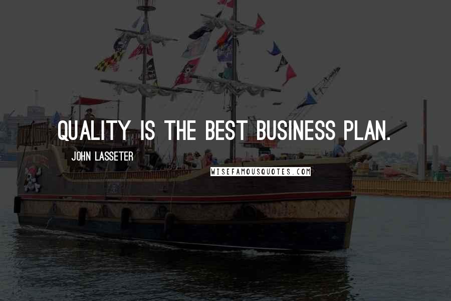 John Lasseter Quotes: Quality is the best business plan.