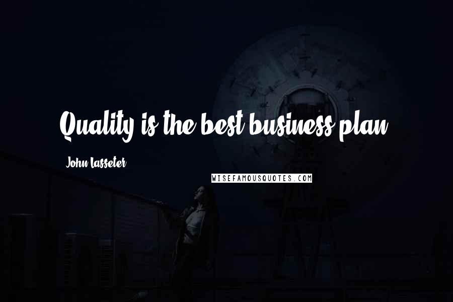 John Lasseter Quotes: Quality is the best business plan.