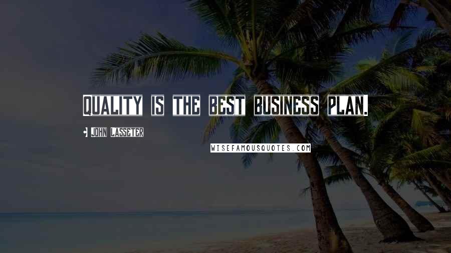 John Lasseter Quotes: Quality is the best business plan.