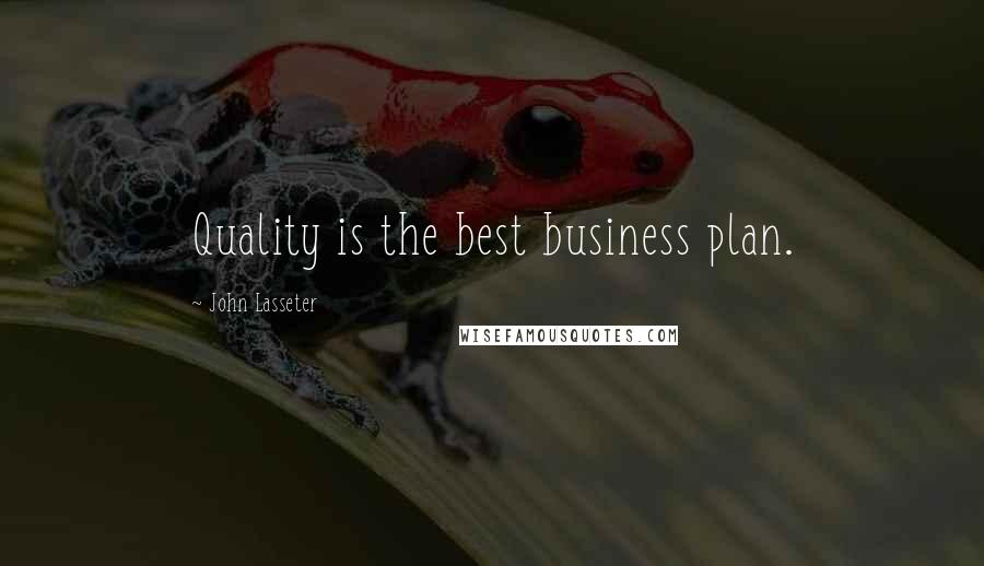 John Lasseter Quotes: Quality is the best business plan.