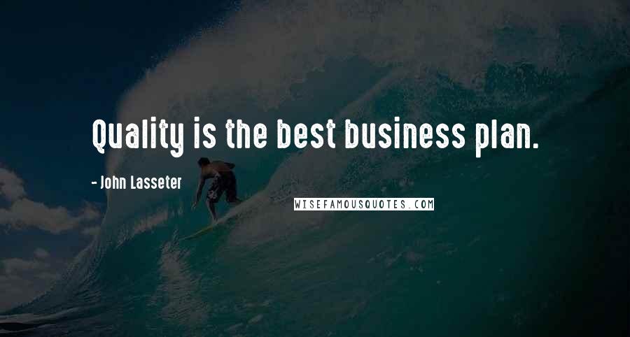 John Lasseter Quotes: Quality is the best business plan.