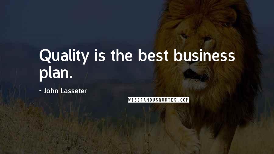 John Lasseter Quotes: Quality is the best business plan.