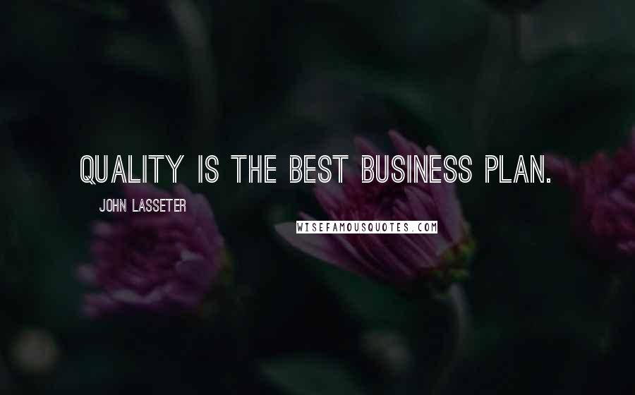 John Lasseter Quotes: Quality is the best business plan.