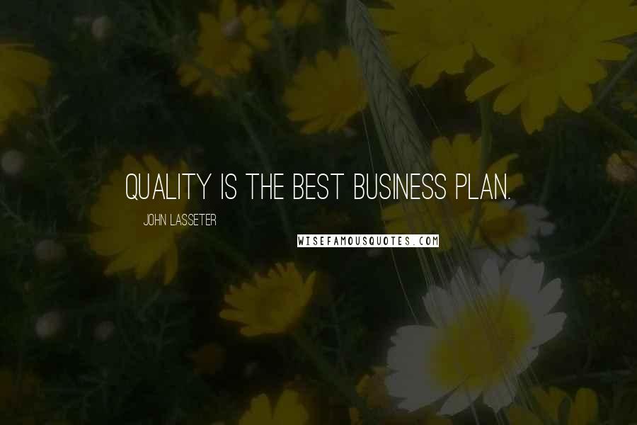 John Lasseter Quotes: Quality is the best business plan.