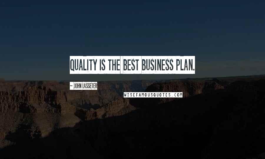 John Lasseter Quotes: Quality is the best business plan.