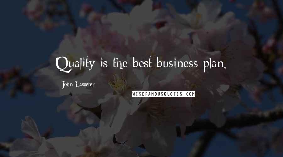 John Lasseter Quotes: Quality is the best business plan.