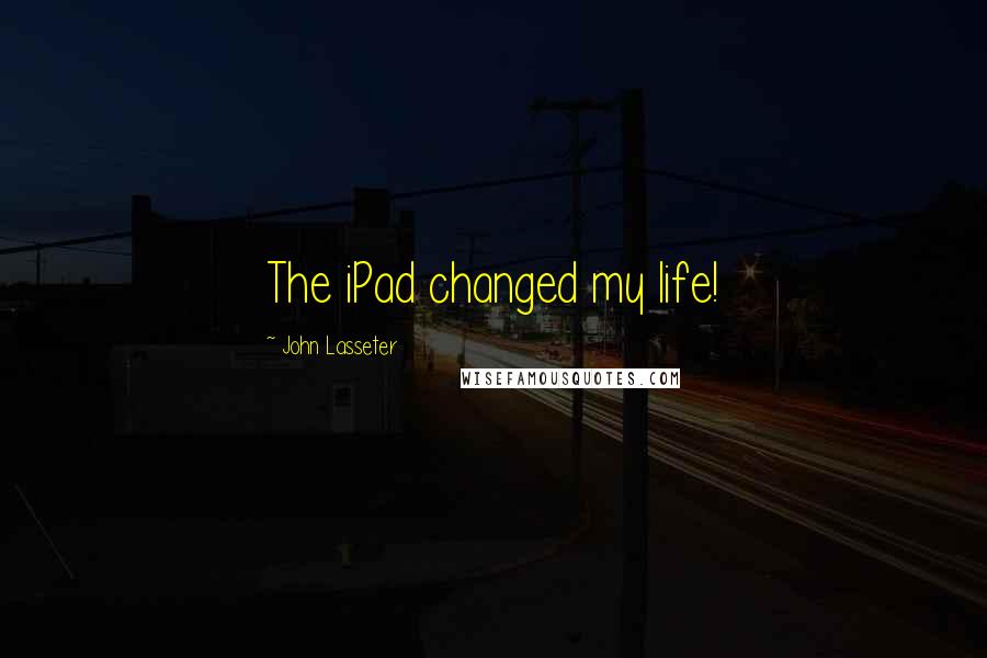 John Lasseter Quotes: The iPad changed my life!