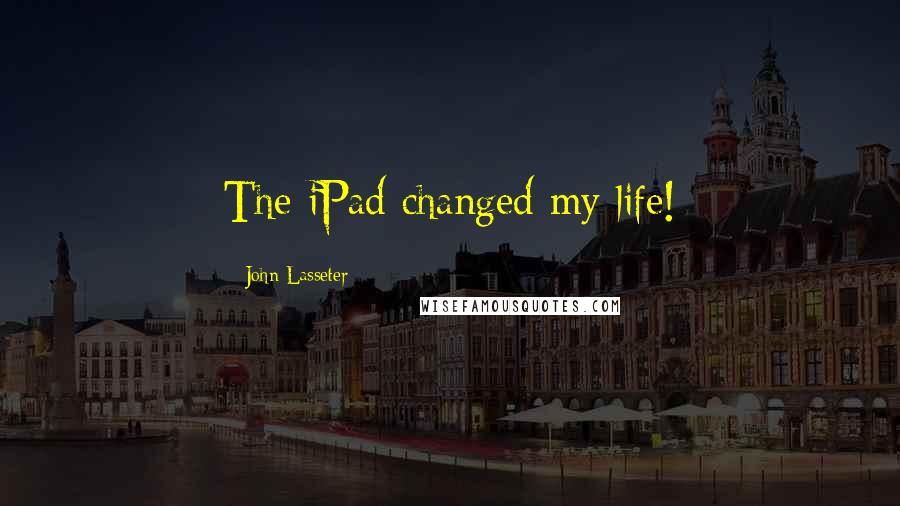 John Lasseter Quotes: The iPad changed my life!