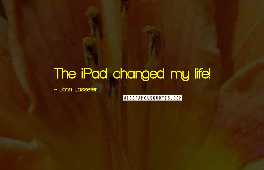 John Lasseter Quotes: The iPad changed my life!