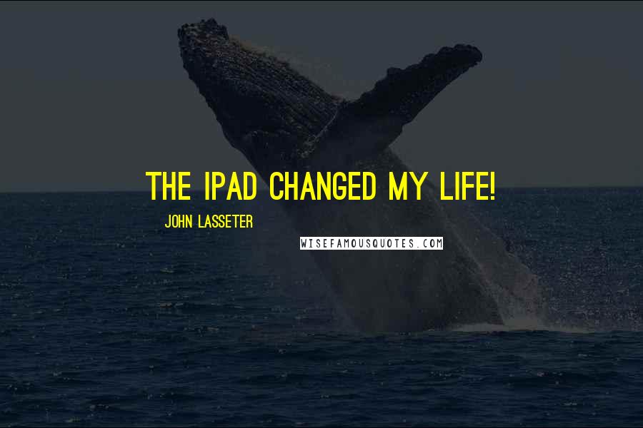 John Lasseter Quotes: The iPad changed my life!