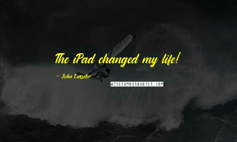 John Lasseter Quotes: The iPad changed my life!