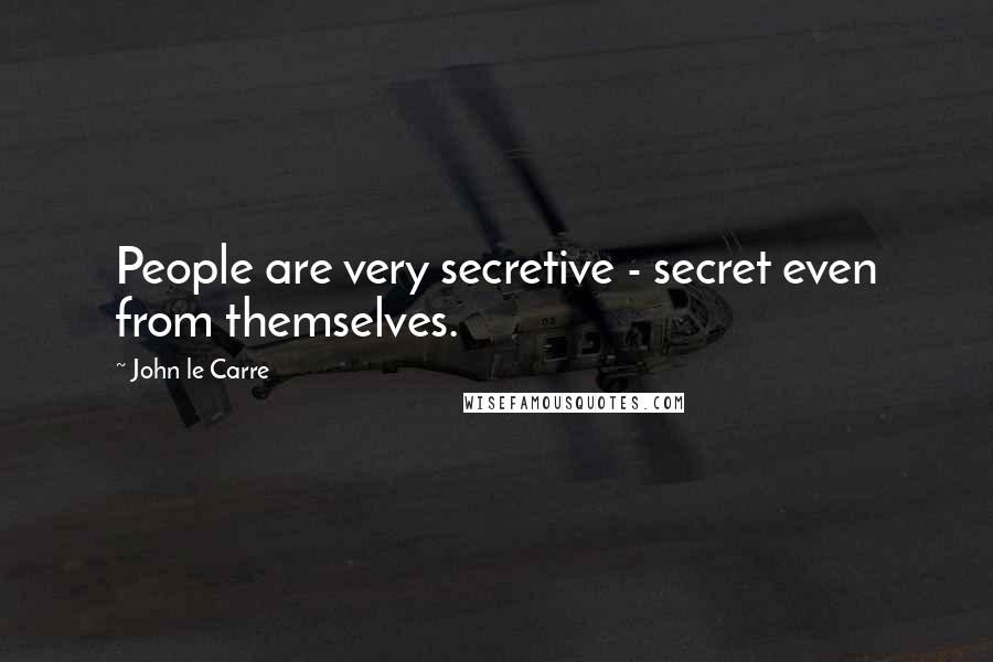 John Le Carre Quotes: People are very secretive - secret even from themselves.