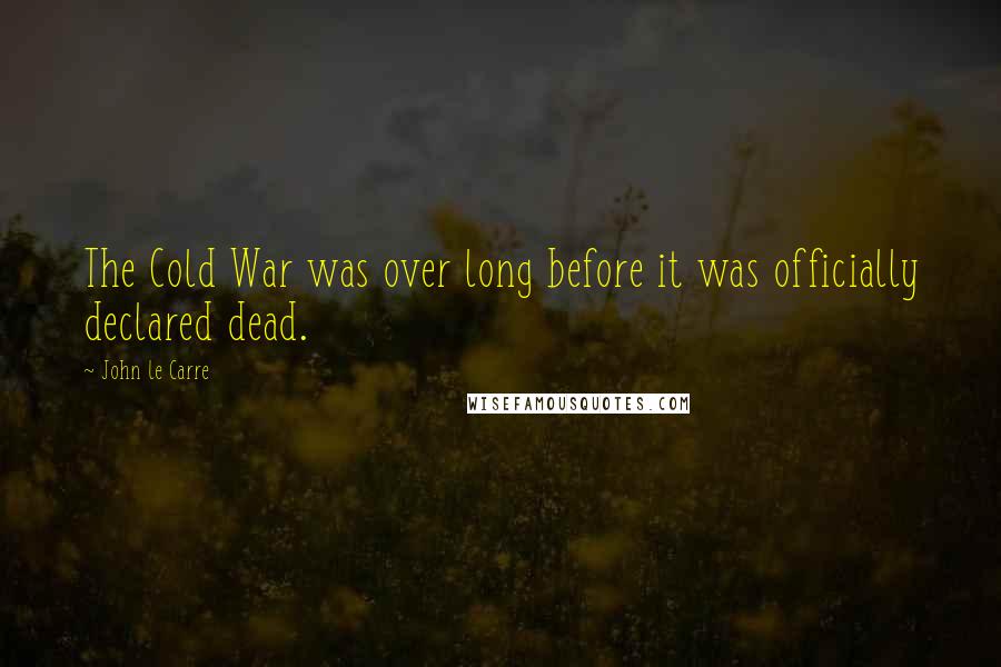 John Le Carre Quotes: The Cold War was over long before it was officially declared dead.