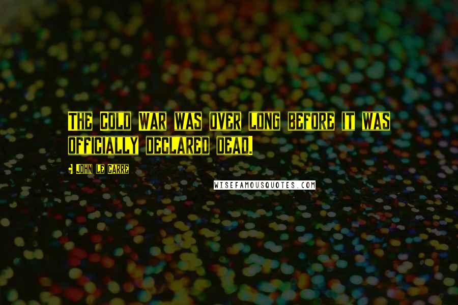 John Le Carre Quotes: The Cold War was over long before it was officially declared dead.