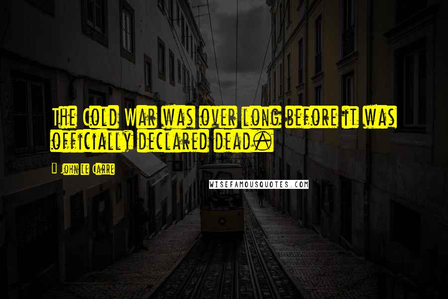 John Le Carre Quotes: The Cold War was over long before it was officially declared dead.