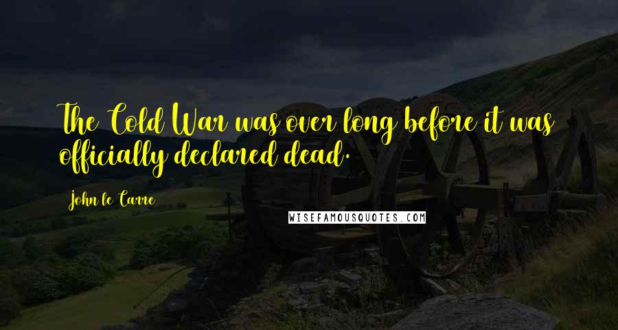 John Le Carre Quotes: The Cold War was over long before it was officially declared dead.