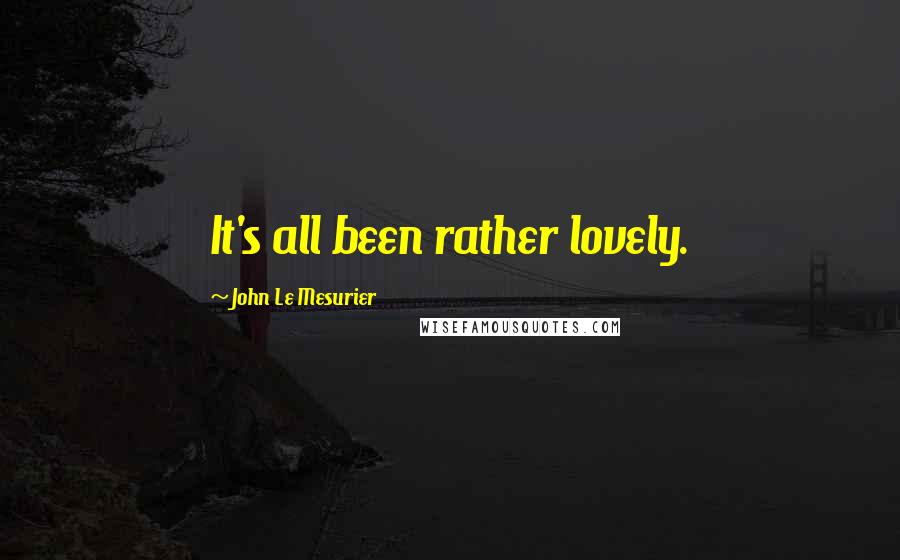John Le Mesurier Quotes: It's all been rather lovely.