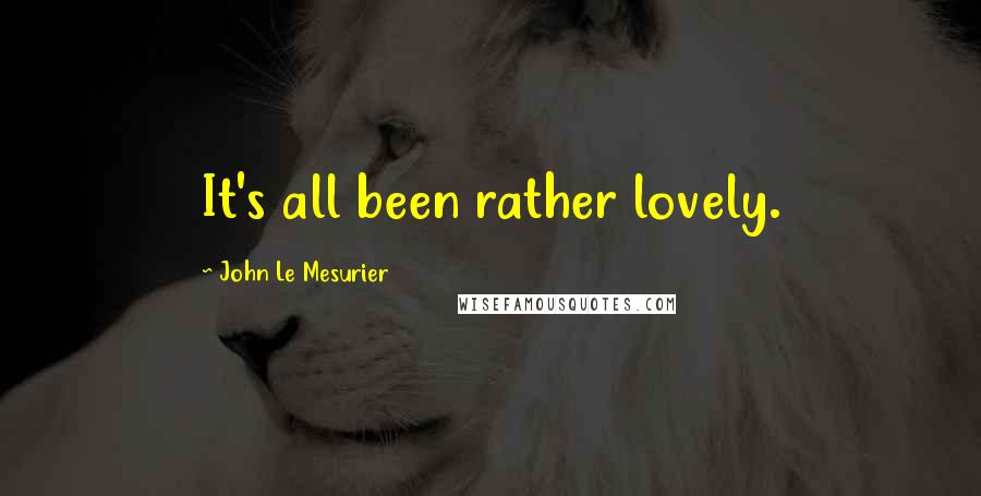 John Le Mesurier Quotes: It's all been rather lovely.