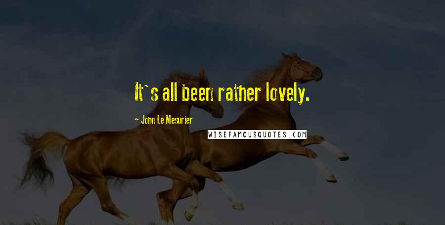 John Le Mesurier Quotes: It's all been rather lovely.
