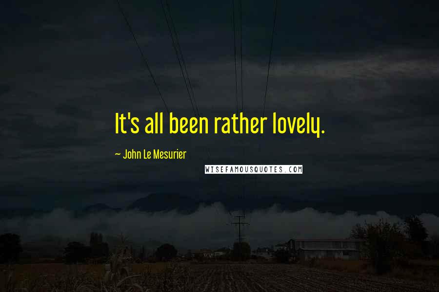 John Le Mesurier Quotes: It's all been rather lovely.