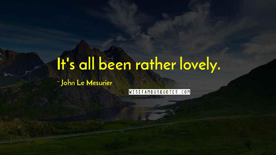 John Le Mesurier Quotes: It's all been rather lovely.