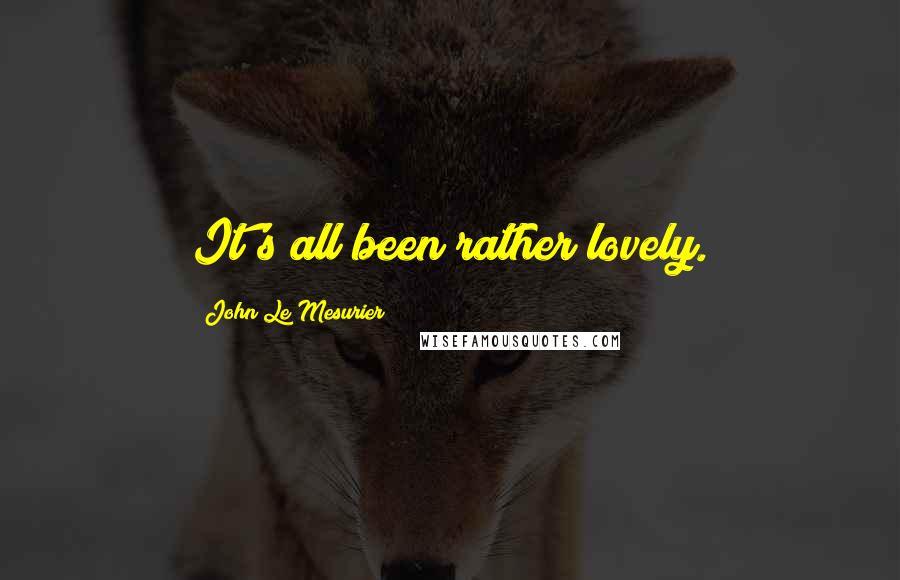 John Le Mesurier Quotes: It's all been rather lovely.