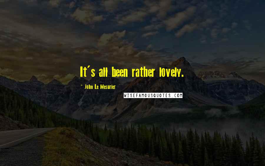 John Le Mesurier Quotes: It's all been rather lovely.