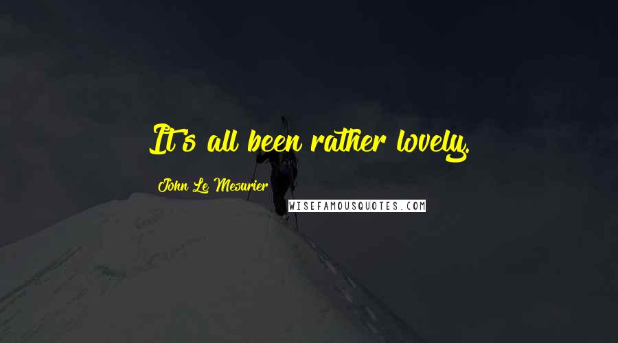 John Le Mesurier Quotes: It's all been rather lovely.