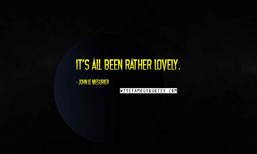 John Le Mesurier Quotes: It's all been rather lovely.
