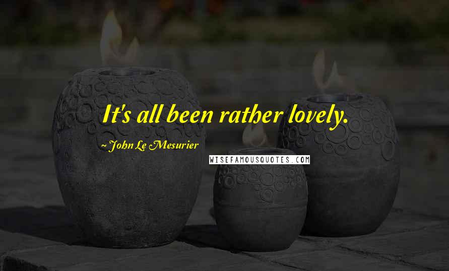 John Le Mesurier Quotes: It's all been rather lovely.
