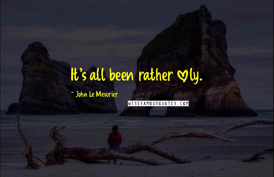 John Le Mesurier Quotes: It's all been rather lovely.