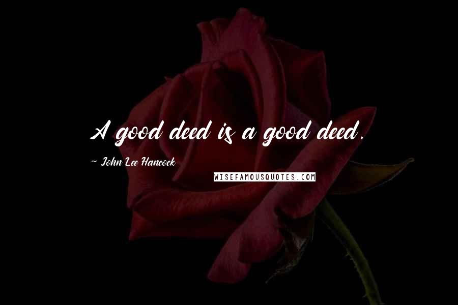 John Lee Hancock Quotes: A good deed is a good deed.