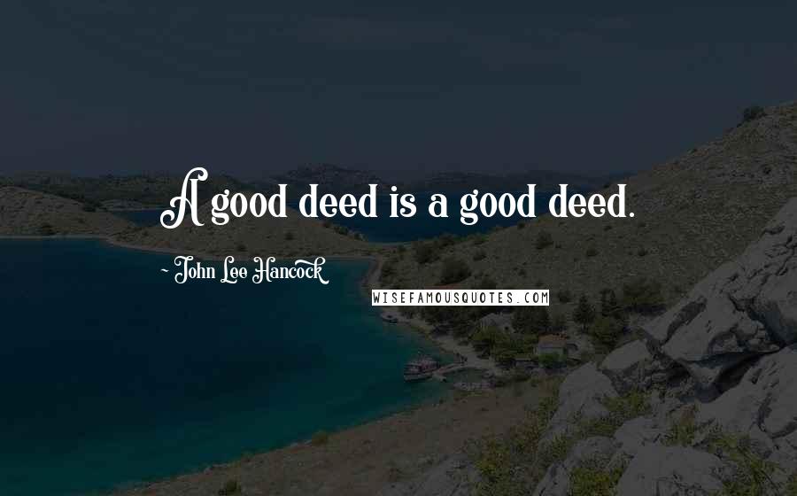 John Lee Hancock Quotes: A good deed is a good deed.