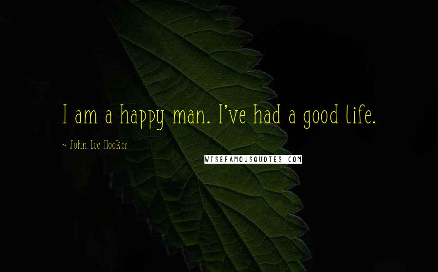 John Lee Hooker Quotes: I am a happy man. I've had a good life.