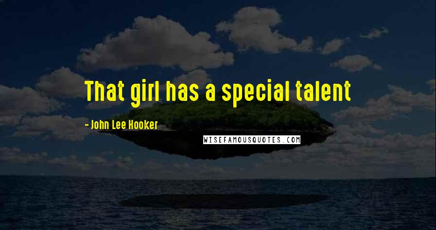 John Lee Hooker Quotes: That girl has a special talent