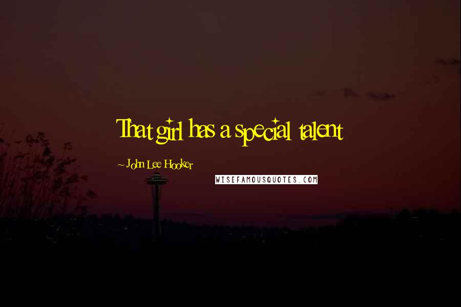 John Lee Hooker Quotes: That girl has a special talent