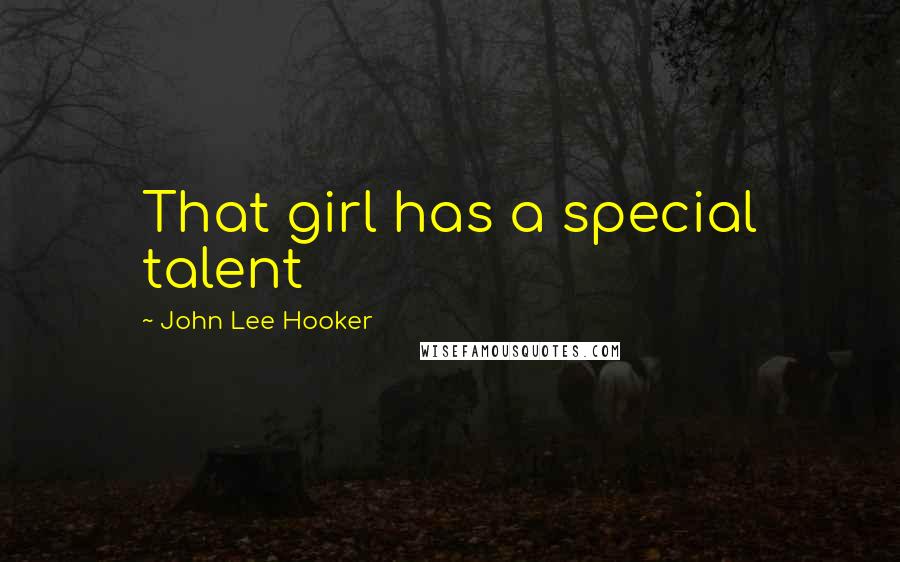 John Lee Hooker Quotes: That girl has a special talent