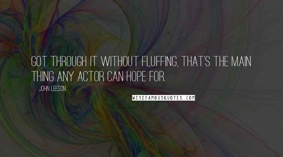 John Leeson Quotes: Got through it without fluffing, that's the main thing any actor can hope for.