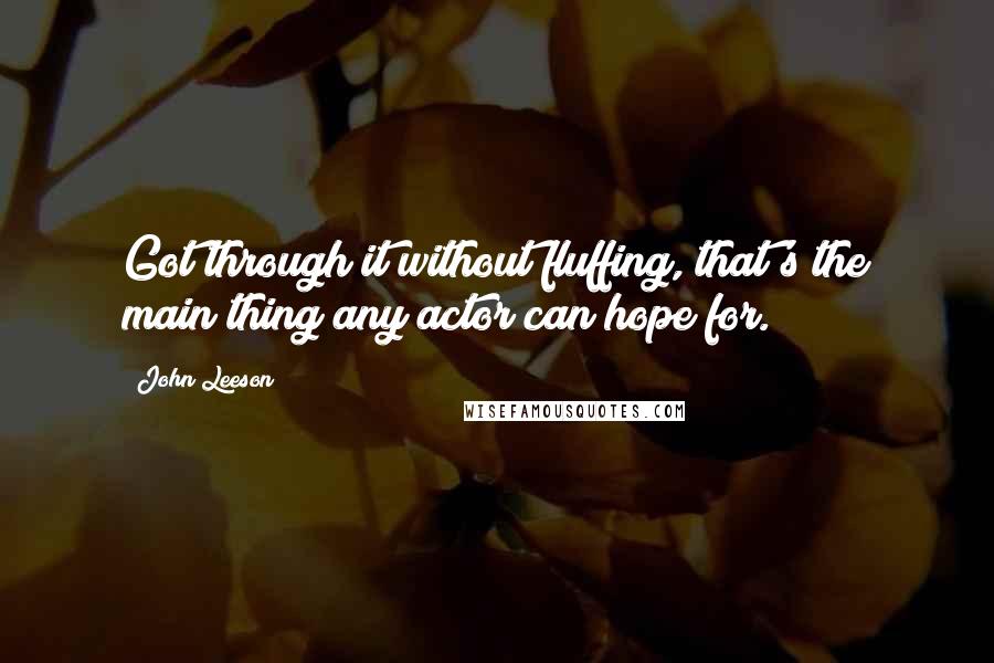 John Leeson Quotes: Got through it without fluffing, that's the main thing any actor can hope for.