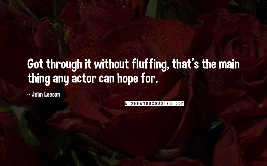 John Leeson Quotes: Got through it without fluffing, that's the main thing any actor can hope for.