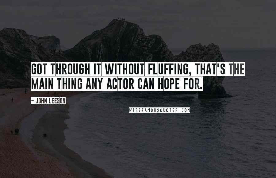 John Leeson Quotes: Got through it without fluffing, that's the main thing any actor can hope for.