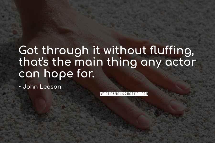 John Leeson Quotes: Got through it without fluffing, that's the main thing any actor can hope for.