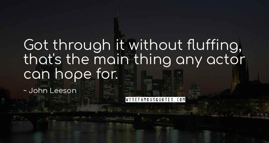 John Leeson Quotes: Got through it without fluffing, that's the main thing any actor can hope for.
