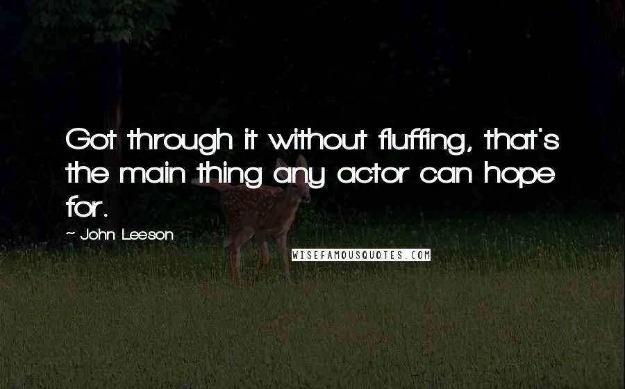John Leeson Quotes: Got through it without fluffing, that's the main thing any actor can hope for.