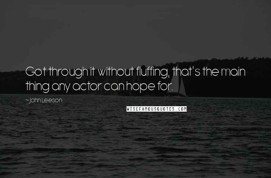 John Leeson Quotes: Got through it without fluffing, that's the main thing any actor can hope for.
