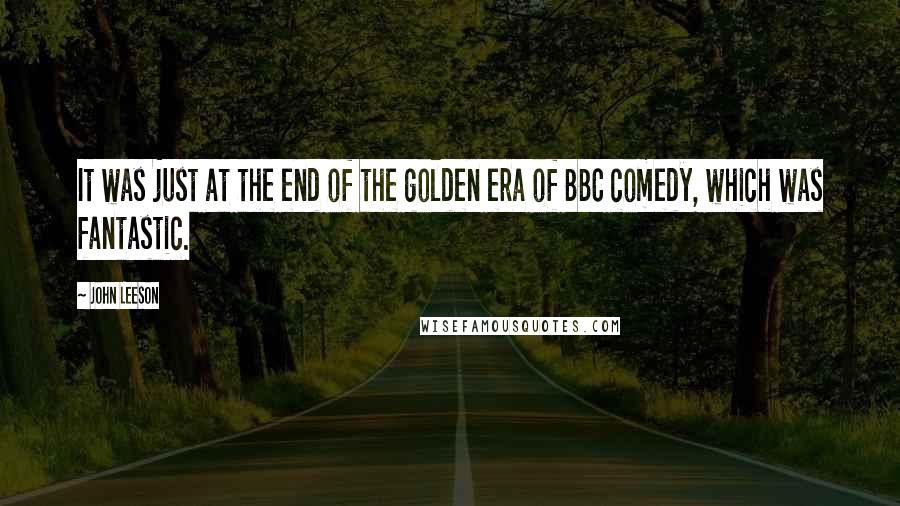 John Leeson Quotes: It was just at the end of the golden era of BBC comedy, which was fantastic.