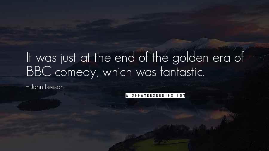 John Leeson Quotes: It was just at the end of the golden era of BBC comedy, which was fantastic.