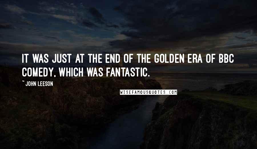 John Leeson Quotes: It was just at the end of the golden era of BBC comedy, which was fantastic.